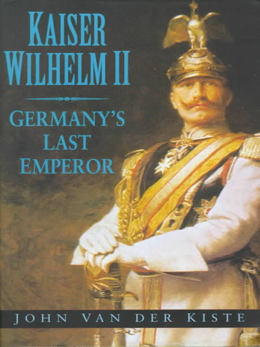 Title details for Kaiser Wilhelm II by John Kiste - Available